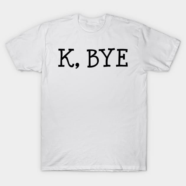 K, Bye T-Shirt by TheArtism